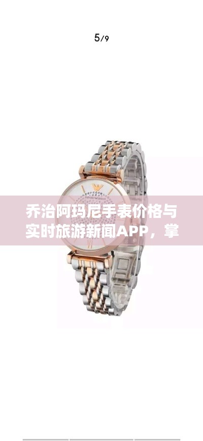 乔治阿玛尼手表价格与实时旅游新闻APP,掌握时尚配饰与旅游资讯的最新动态