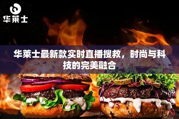 华莱士最新款实时直播搜救,时尚与科技的完美融合