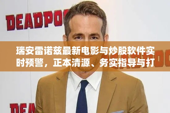 瑞安雷诺兹最新电影与炒股软件实时预警,正本清源、务实指导与打假警示