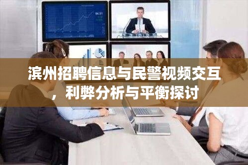 滨州招聘信息与民警视频交互,利弊分析与平衡探讨
