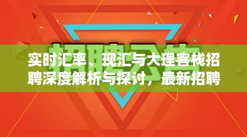 实时汇率、现汇与大理客栈招聘深度解析与探讨,最新招聘信息一览