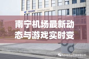 南宁机场最新动态与游戏实时变声软件探究