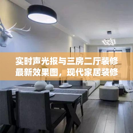 实时声光报与三房二厅装修最新效果图，现代家居装修的潮流与趋势解读