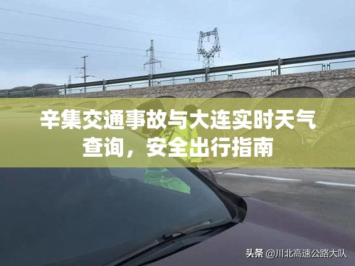 辛集交通事故与大连实时天气查询,安全出行指南