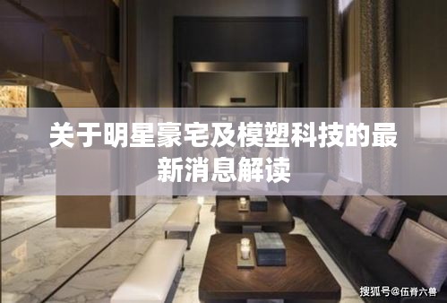 关于明星豪宅及模塑科技的最新消息解读