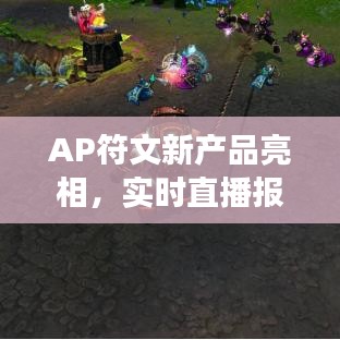 AP符文新产品亮相，实时直播报道与市场深度反响解析