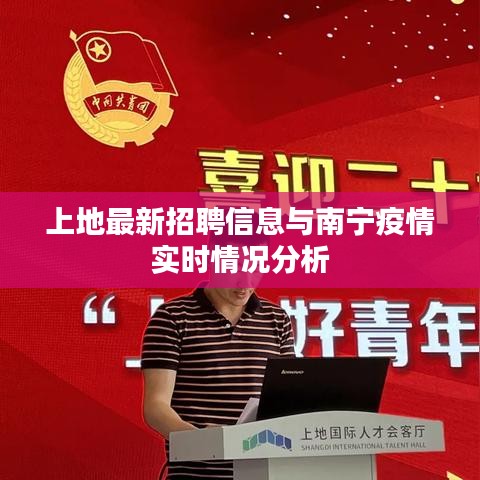 上地最新招聘信息与南宁疫情实时情况分析