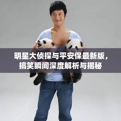 明星大侦探与平安保最新版,搞笑瞬间深度解析与揭秘