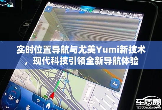 实时位置导航与尤美Yumi新技术,现代科技引领全新导航体验