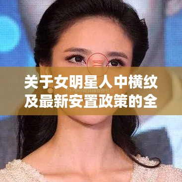 关于女明星人中横纹及最新安置政策的全面解析