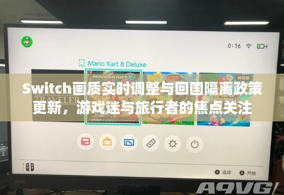 Switch画质实时调整与回国隔离政策更新，游戏迷与旅行者的焦点关注