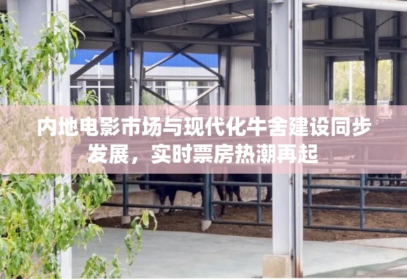 内地电影市场与现代化牛舍建设同步发展，实时票房热潮再起