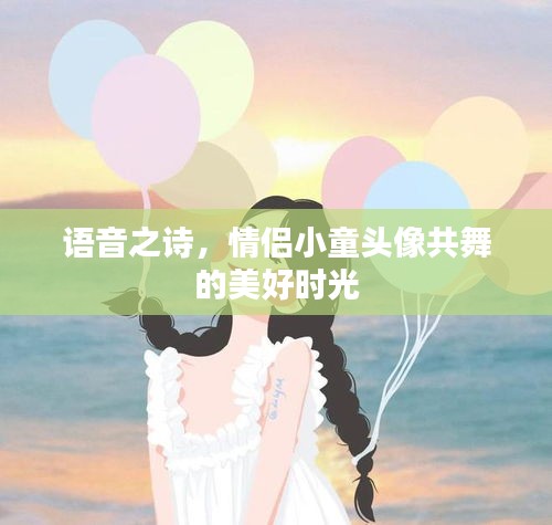 语音之诗,情侣小童头像共舞的美好时光