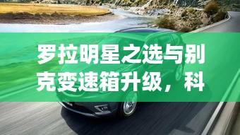 罗拉明星之选与别克变速箱升级，科技美学引领品质生活新体验