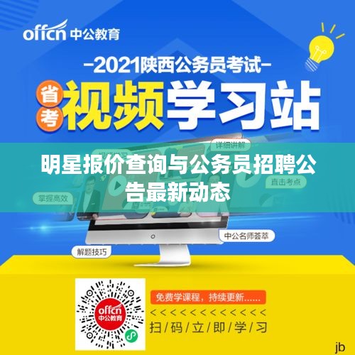 明星报价查询与公务员招聘公告最新动态