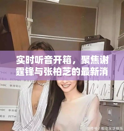 实时听音开箱,聚焦谢霆锋与张柏芝的最新消息