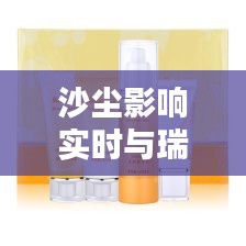 沙尘影响实时与瑞倪维儿正品价格表解析