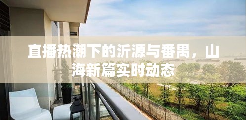 直播热潮下的沂源与番禺,山海新篇实时动态