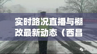 实时路况直播与棚改最新动态（西昌巩留县篇）
