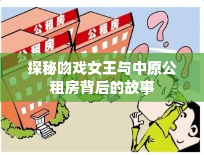 探秘吻戏女王与中原公租房背后的故事