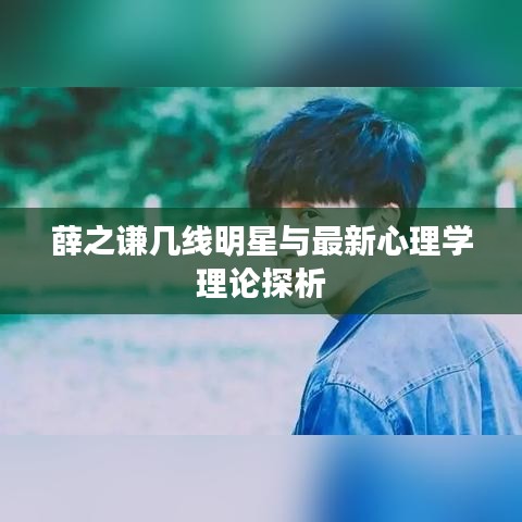 薛之谦几线明星与最新心理学理论探析
