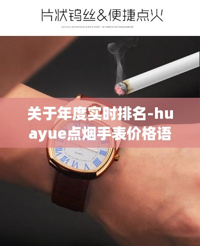 关于年度实时排名-huayue点烟手表价格语境下的关系阐述