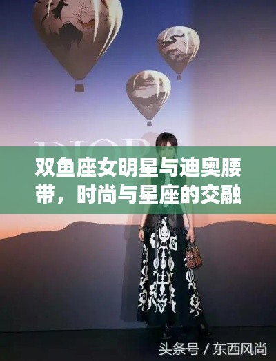 双鱼座女明星与迪奥腰带，时尚与星座的交融之美