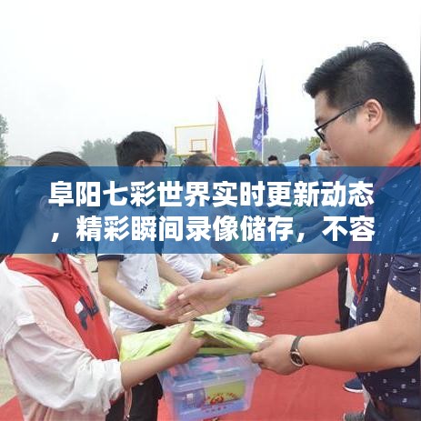 阜阳七彩世界实时更新动态，精彩瞬间录像储存，不容错过！