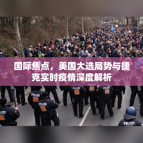 国际焦点，美国大选局势与捷克实时疫情深度解析
