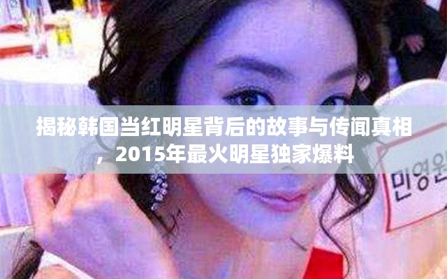 揭秘韩国当红明星背后的故事与传闻真相，2015年最火明星独家爆料
