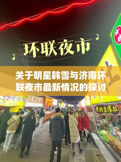 关于明星韩雪与济南环联夜市最新情况的探讨
