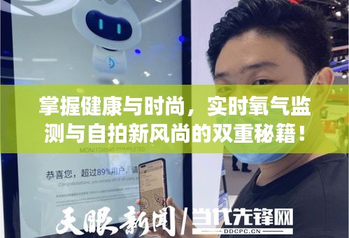掌握健康与时尚，实时氧气监测与自拍新风尚的双重秘籍！