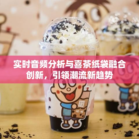 实时音频分析与喜茶纸袋融合创新，引领潮流新趋势