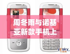 周冬雨与诺基亚新款手机上市时间引热议，明星潜皇与科技的碰撞时刻