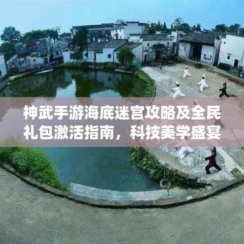 神武手游海底迷宫攻略及全民礼包激活指南，科技美学盛宴尽享！