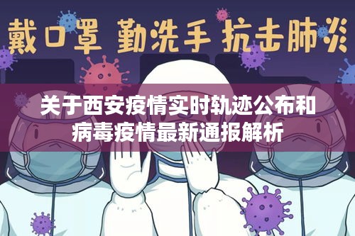 关于西安疫情实时轨迹公布和病毒疫情最新通报解析