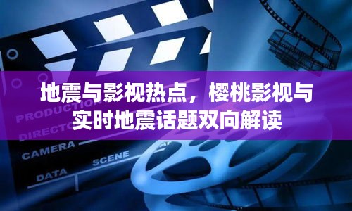 地震与影视热点，樱桃影视与实时地震话题双向解读