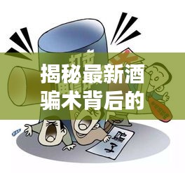 揭秘最新酒骗术背后的秘密，警惕实时更新的欺诈手段（005609）