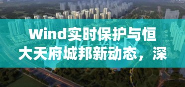 Wind实时保护与恒大天府城邦新动态,深层观察与思考