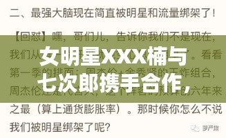 女明星XXX楠与七次郎携手合作，最新在线新闻稿揭秘独家合作细节