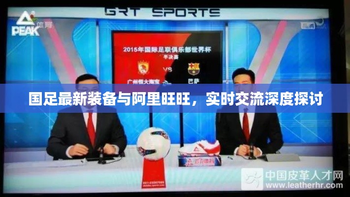 国足最新装备与阿里旺旺，实时交流深度探讨