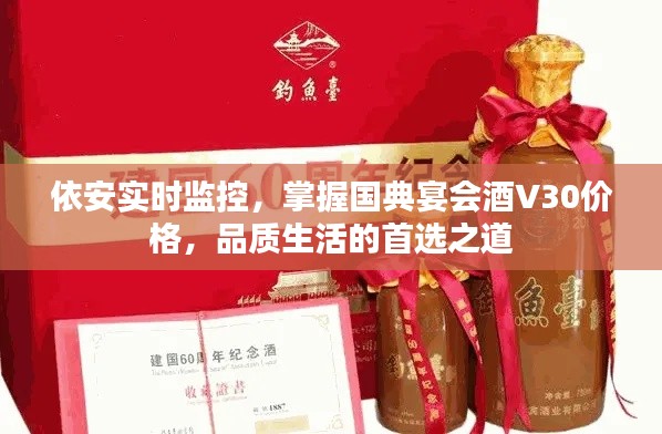 依安实时监控，掌握国典宴会酒V30价格，品质生活的首选之道