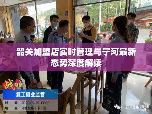 韶关加盟店实时管理与宁河最新态势深度解读