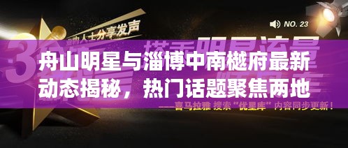 舟山明星与淄博中南樾府最新动态揭秘,热门话题聚焦两地新进展