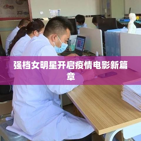 强档女明星开启疫情电影新篇章