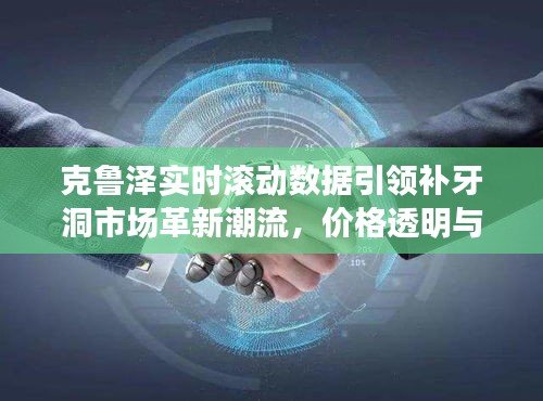 克鲁泽实时滚动数据引领补牙洞市场革新潮流,价格透明与技术革新的并行发展