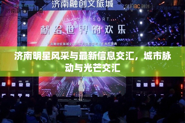 济南明星风采与最新信息交汇,城市脉动与光芒交汇