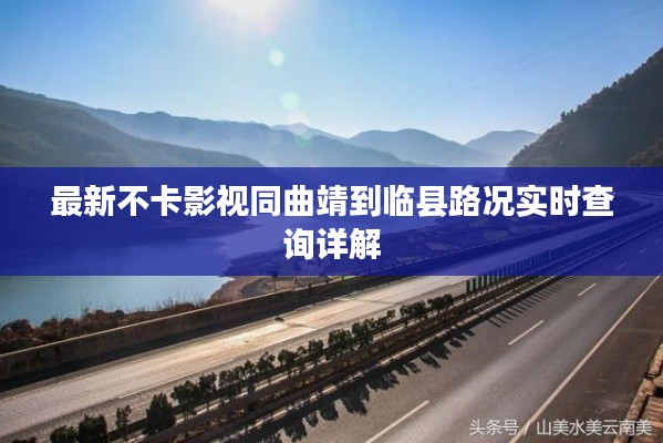最新不卡影视同曲靖到临县路况实时查询详解
