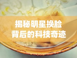 揭秘明星换脸背后的科技奇迹，香蕉大米新动态揭秘