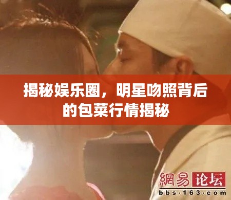 揭秘娱乐圈，明星吻照背后的包菜行情揭秘